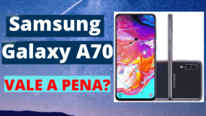 Samsung Galaxy A70 vale a pena