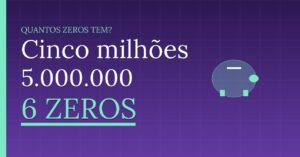 Cinco milhões Tem Quantos Zeros?